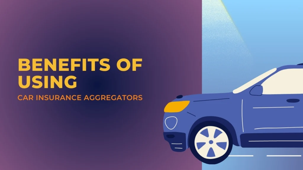 Benefits of using car insurance aggregators to compare and save on insurance plans.